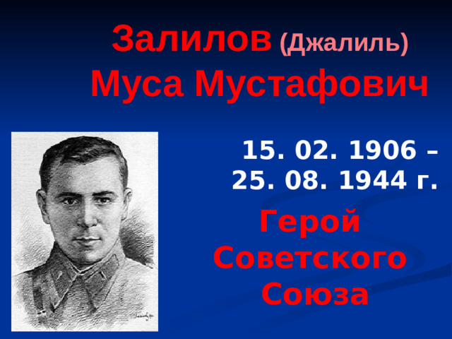 Залилов  (Джалиль) Муса Мустафович   15. 02. 1906 –  25. 08. 1944 г.   Герой Советского Союза