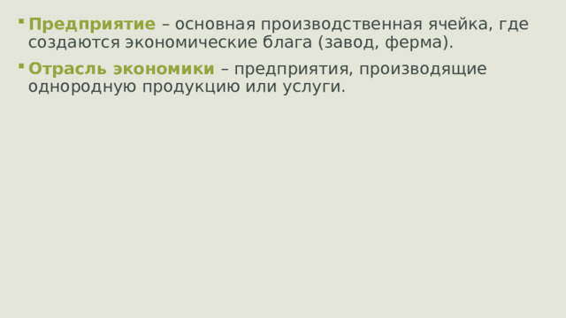 Предприятие  – основная производственная ячейка, где создаются экономические блага (завод, ферма). Отрасль экономики – предприятия, производящие однородную продукцию или услуги.