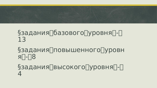 § задания ꢀ базового ꢀ уровня ꢀ - ꢀ 13 § задания ꢀ повышенного ꢀ уровня ꢀ - ꢀ 8 § задания ꢀ высокого ꢀ уровня ꢀ - ꢀ 4