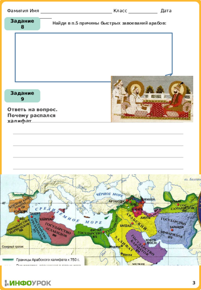Фамилия Имя ________________________________ Класс _____________ Дата ____________________ Задание 8 Найди в п.5 причины быстрых завоеваний арабов:  Задание 9 Ответь на вопрос. Почему распался халифат 3