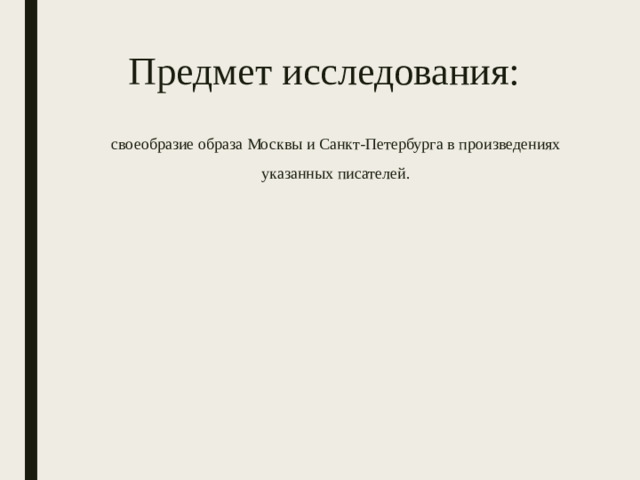 Предмет исследования:  своеобразие образа Москвы и Санкт-Петербурга в произведениях указанных писателей.