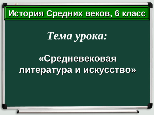 История Средних веков, 6 класс Тема урока: «Средневековая литература и искусство»