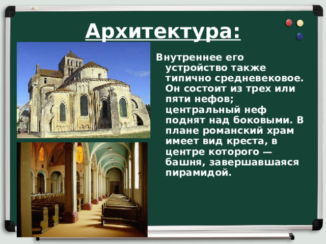 Архитектура: Внутреннее его устройство также типично средневековое. Он состоит из трех или пяти нефов; центральный неф поднят над боковыми. В плане романский храм имеет вид креста, в центре которого — башня, завершавшаяся пирамидой.