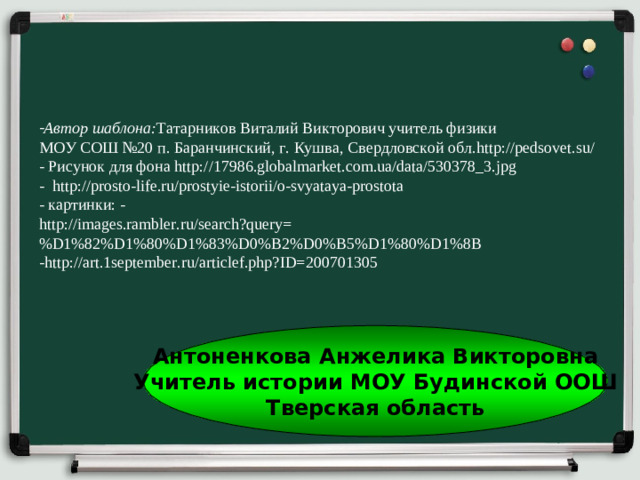 Автор шаблона: Татарников Виталий Викторович учитель физики  МОУ СОШ №20 п. Баранчинский, г. Кушва, Свердловской обл. http://pedsovet.su/  - Рисунок для фона http://17986.globalmarket.com.ua/data/530378_3.jpg  - http://prosto-life.ru/prostyie-istorii/o-svyataya-prostota  - картинки: -  http://images.rambler.ru/search?query=%D1%82%D1%80%D1%83%D0%B2%D0%B5%D1%80%D1%8B  -http://art.1september.ru/articlef.php?ID=200701305