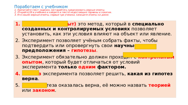 Поработаем с учебником  1. Прочитайте текст задания, постарайтесь предположить верные ответы.  2. Откройте §6 в учебнике и найдите в тексте недостающие термины и понятия.  3. Кто нашёл верные ответы, первые три ученика, запишите ответы на доске.