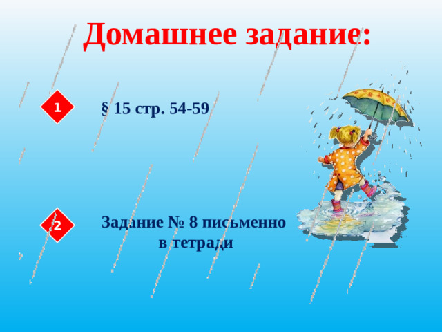 Домашнее задание: 1 § 15 стр. 54-59 2 Задание № 8 письменно в тетради