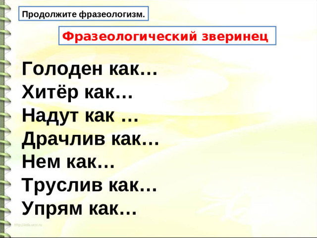 Продолжите фразеологизм. Фразеологический зверинец Голоден как… Хитёр как… Надут как … Драчлив как… Нем как… Труслив как… Упрям как…