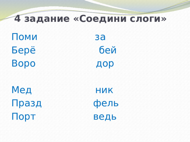 4 задание «Соедини слоги» Поми за Берё бей Воро дор Мед ник Празд фель Порт ведь