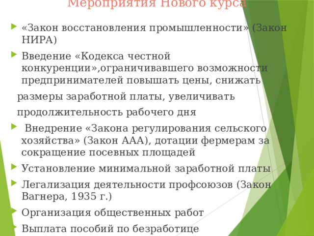 Мероприятия Нового курса «Закон восстановления промышленности» (Закон НИРА) Введение «Кодекса честной конкуренции»,ограничивавшего возможности предпринимателей повышать цены, снижать  размеры заработной платы, увеличивать  продолжительность рабочего дня