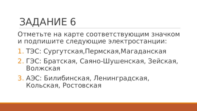 ЗАДАНИЕ 6 Отметьте на карте соответствующим значком и подпишите следующие электростанции: