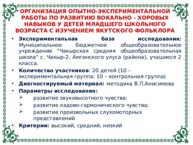 ОРГАНИЗАЦИЯ ОПЫТНО-ЭКСПЕРИМЕНТАЛЬНОЙ РАБОТЫ ПО РАЗВИТИЮ ВОКАЛЬНО - ХОРОВЫХ НАВЫКОВ У ДЕТЕЙ МЛАДШЕГО ШКОЛЬНОГО ВОЗРАСТА С ИЗУЧЕНИЕМ ЯКУТСКОГО ФОЛЬКЛОРА