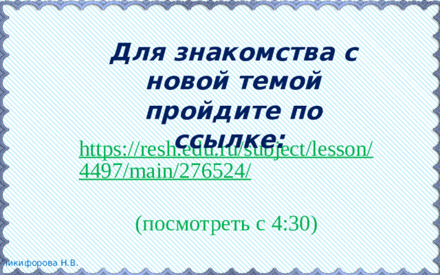 Для знакомства с новой темой пройдите по ссылке: https://resh.edu.ru/subject/lesson/4497/main/276524/  (посмотреть с 4:30)