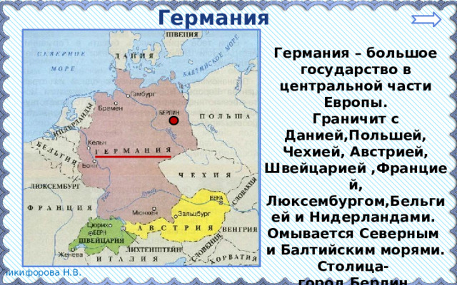 Германия Германия – большое государство в центральной части Европы. Граничит с Данией,Польшей, Чехией, Австрией, Швейцарией ,Францией, Люксембургом,Бельгией и Нидерландами. Омывается Северным и Балтийским морями. Столица- город Берлин.