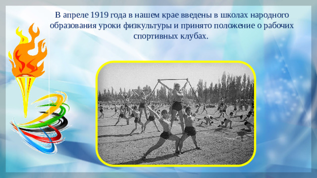 В апреле 1919 года в нашем крае введены в школах народного образования уроки физкультуры и принято положение о рабочих спортивных клубах.