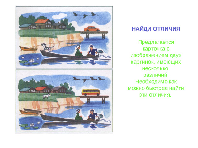 НАЙДИ ОТЛИЧИЯ Предлагается карточка с изображением двух картинок, имеющих несколько различий. Необходимо как можно быстрее найти эти отличия.