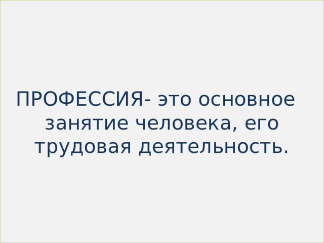 ПРОФЕССИЯ- это основное занятие человека, его трудовая деятельность.