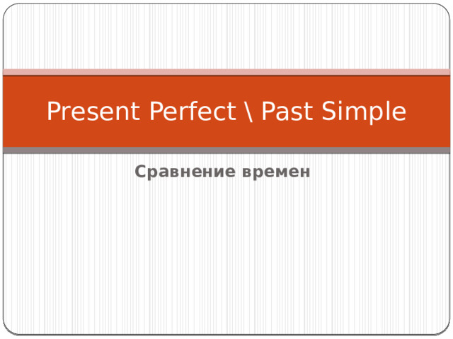 Present Perfect \ Past Simple Сравнение времен