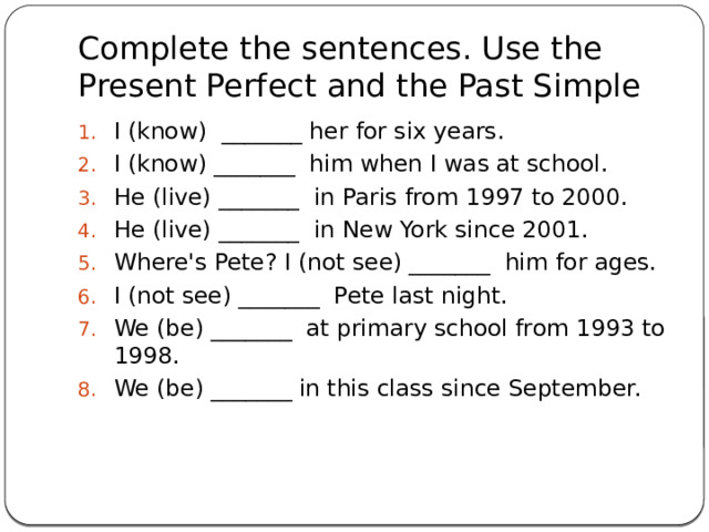 Complete the sentences. Use the Present Perfect and the Past Simple