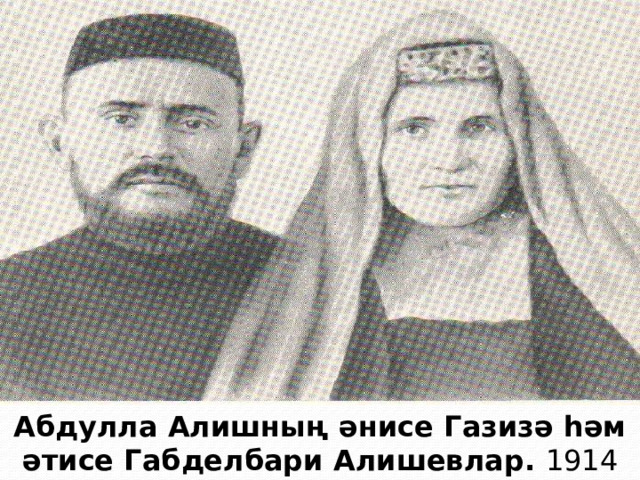 Абдулла Алишның әнисе Газизә һәм әтисе Габделбари Алишевлар. 1914 нче ел