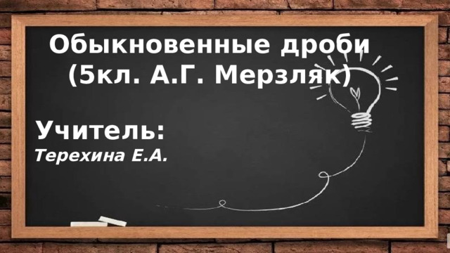 Обыкновенные дроби (5кл. А.Г. Мерзляк) Учитель: Терехина Е.А.