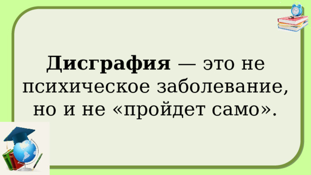 Дисграфия  — это не психическое заболевание, но и не «пройдет само».