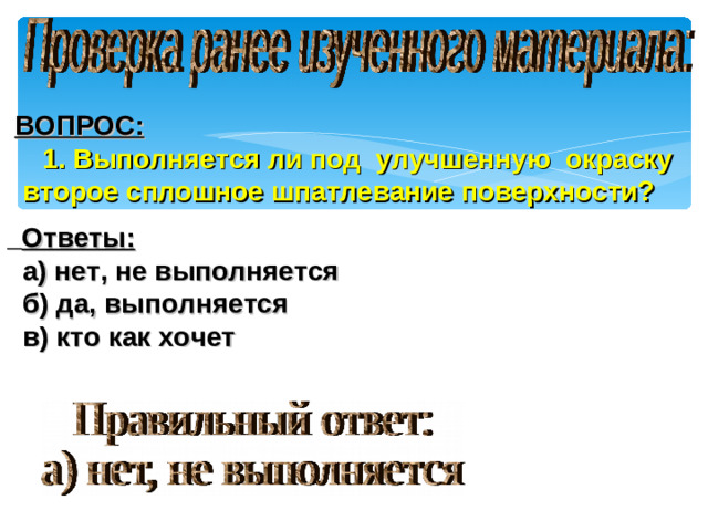 ВОПРОС:  1. Выполняется ли под улучшенную окраску  второе сплошное шпатлевание поверхности?        Ответы:  а) нет, не выполняется  б) да, выполняется  в) кто как хочет