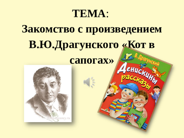 ТЕМА :  Закомство с произведением В.Ю.Драгунского «Кот в сапогах»