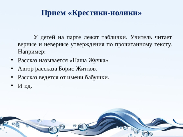 Прием «Крестики-нолики»    У детей на парте лежат таблички. Учитель читает верные и неверные утверждения по прочитанному тексту. Например: