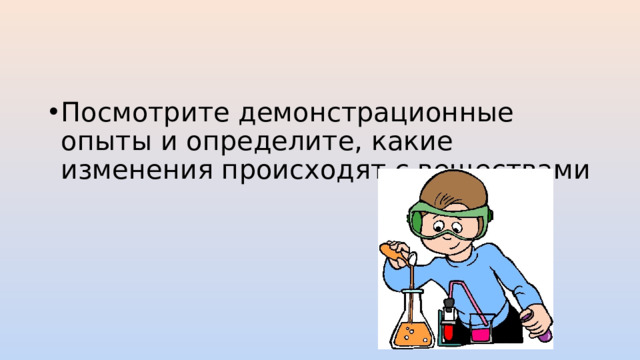 Посмотрите демонстрационные опыты и определите, какие изменения происходят с веществами