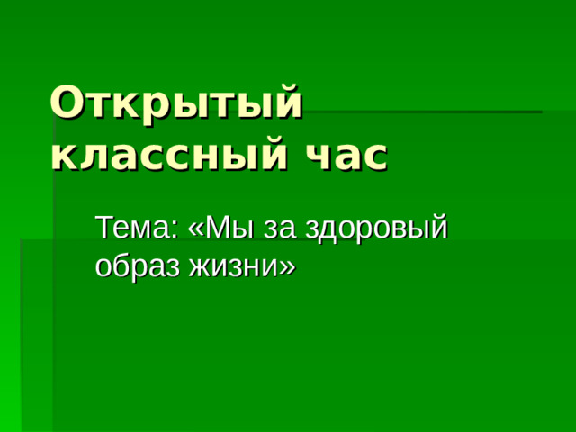 Открытый классный час Тема: «Мы за здоровый образ жизни»