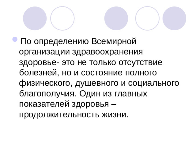 По определению Всемирной организации здравоохранения здоровье- это не только отсутствие болезней, но и состояние полного физического, душевного и социального благополучия. Один из главных показателей здоровья – продолжительность жизни.