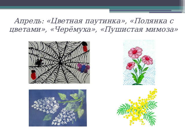 Апрель: «Цветная паутинка», «Полянка с цветами», «Черёмуха», «Пушистая мимоза»