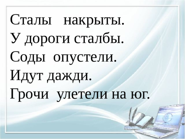 Сталы накрыты. У дороги сталбы. Соды опустели. Идут дажди. Грочи улетели на юг.