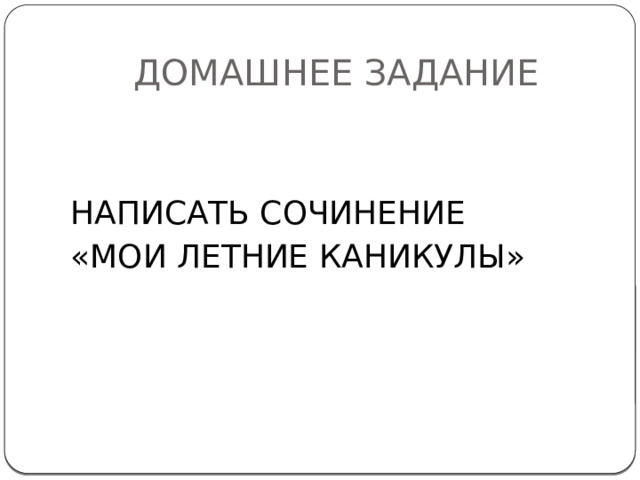 ДОМАШНЕЕ ЗАДАНИЕ НАПИСАТЬ СОЧИНЕНИЕ «МОИ ЛЕТНИЕ КАНИКУЛЫ»