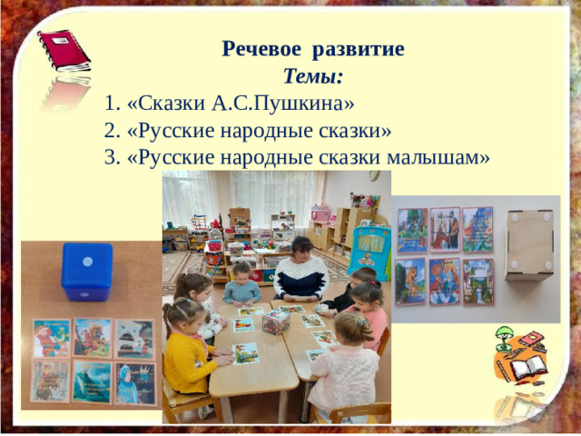 Речевое развитие Темы: 1. «Сказки А.С.Пушкина» 2. «Русские народные сказки» 3. «Русские народные сказки малышам»