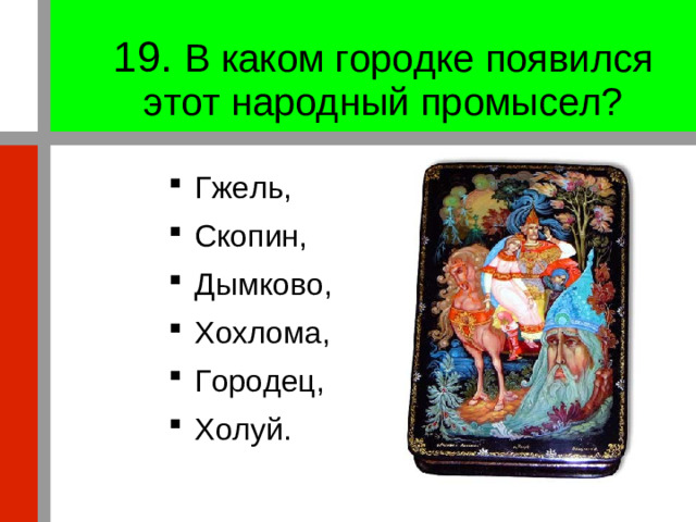 19. В каком городке появился этот народный промысел?