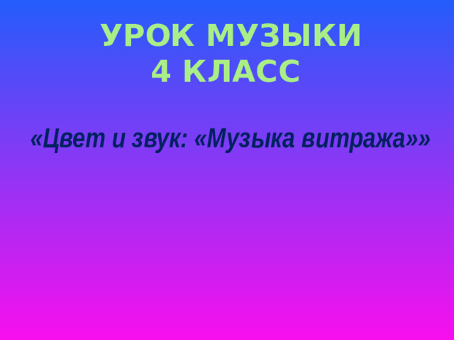 Урок музыки  4 класс «Цвет и звук: «Музыка витража»»