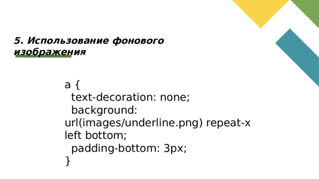 5. Использование фонового изображения a {  text-decoration: none;  background: url(images/underline.png) repeat-x left bottom;  padding-bottom: 3px; }