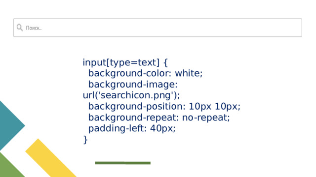 Поле ввода с иконкой/изображением Если вы хотите внутри поля ввода разместить иконку, то используйте свойство background-image . Позиционировать ее можно при помощи свойства background-position . Также, обратите внимание, что мы добавляем большой отступ слева, чтобы зарезервировать место для иконки: