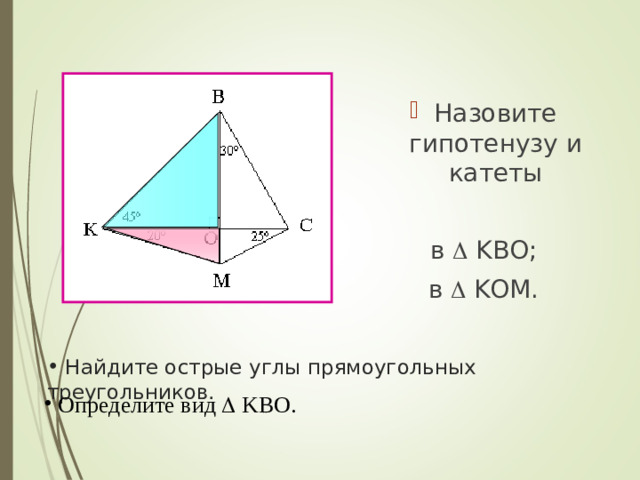 Назовите гипотенузу и катеты в   KBO ; в   KOM.  Найдите острые углы прямоугольных треугольников.    Определите вид   KBO.