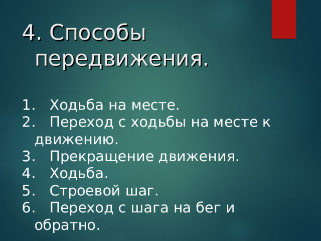 4. Способы передвижения.    Ходьба на месте. 2.   Переход с ходьбы на месте к движению. 3.   Прекращение движения. 4.   Ходьба. 5.   Строевой шаг. 6. Переход с шага на бег и обратно.