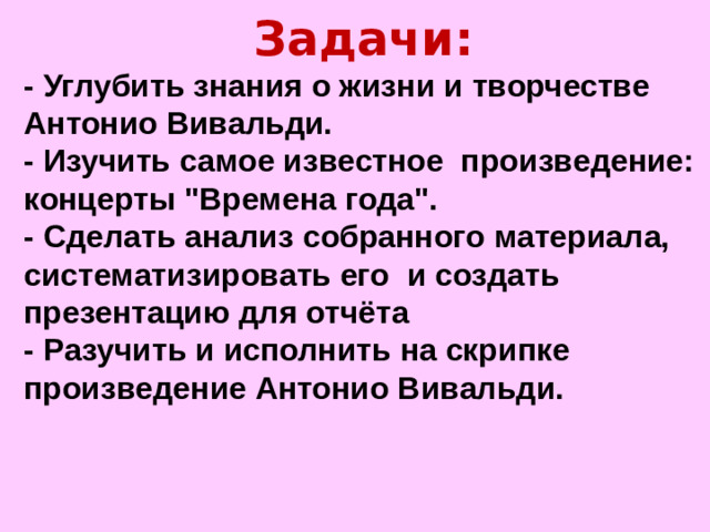 Задачи: - Углубить знания о жизни и творчестве Антонио Вивальди. - Изучить самое известное произведение: концерты 