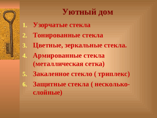 Уютный дом Узорчатые стекла Тонированные стекла Цветные, зеркальные стекла. Армированные стекла (металлическая сетка) Закаленное стекло ( триплекс) Защитные стекла ( несколько- слойные)