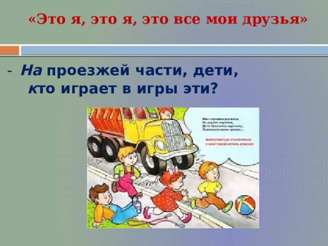 «Это я, это я, это все мои друзья» На проезжей части, дети,  к то играет в игры эти?