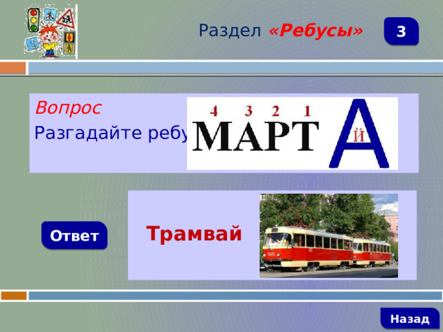 Раздел  «Ребусы» 3 Вопрос Разгадайте ребус   Трамвай Ответ   Назад