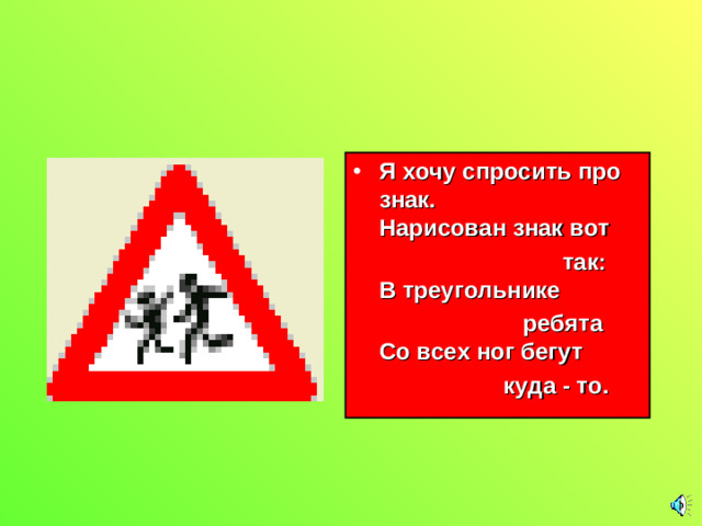 Я хочу спросить про знак.  Нарисован знак вот  так:  В треугольнике  ребята  Со всех ног бегут  куда - то.