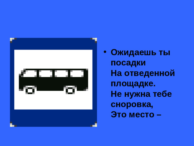 Ожидаешь ты посадки  На отведенной площадке.  Не нужна тебе сноровка,  Это место –