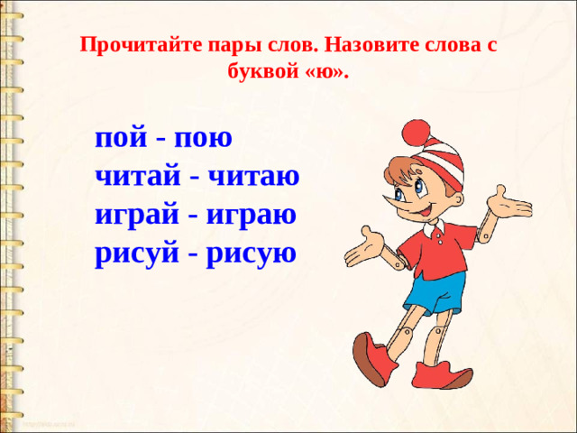 Прочитайте пары слов. Назовите слова с буквой «ю». пой - пою читай - читаю играй - играю рисуй - рисую