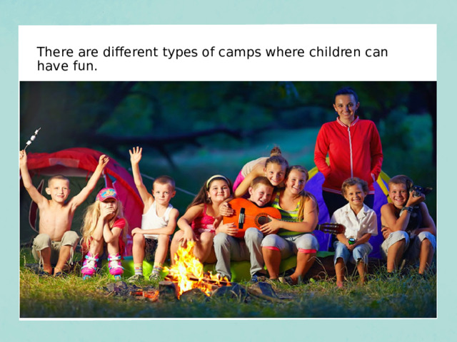 There are different types of camps where children can have fun.