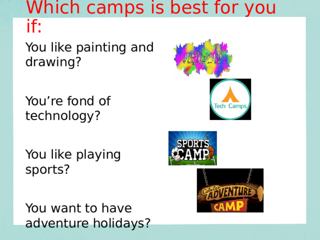 Which camps is best for you if: You like painting and drawing? You’re fond of technology? You like playing sports? You want to have adventure holidays?